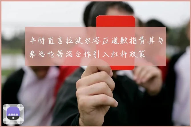 丰特直言拉波尔塔应道歉指责其与弗洛伦蒂诺合作引入杠杆政策