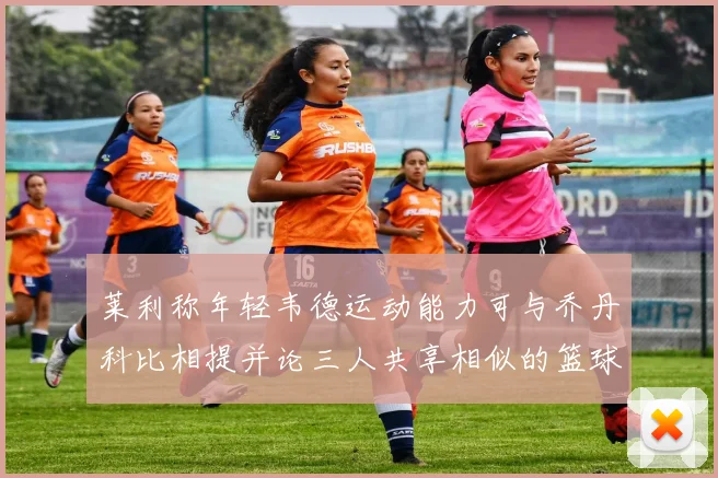 莱利称年轻韦德运动能力可与乔丹科比相提并论三人共享相似的篮球DNA