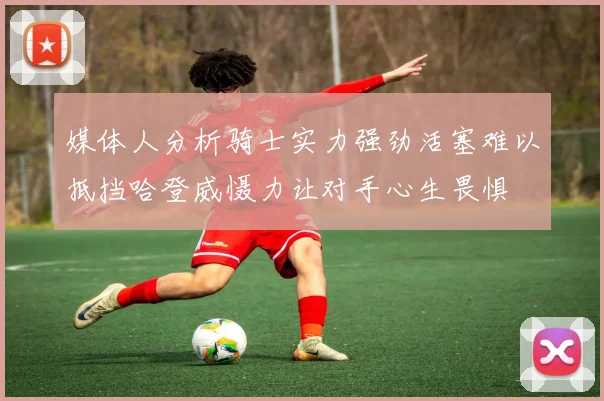 媒体人分析骑士实力强劲活塞难以抵挡哈登威慑力让对手心生畏惧