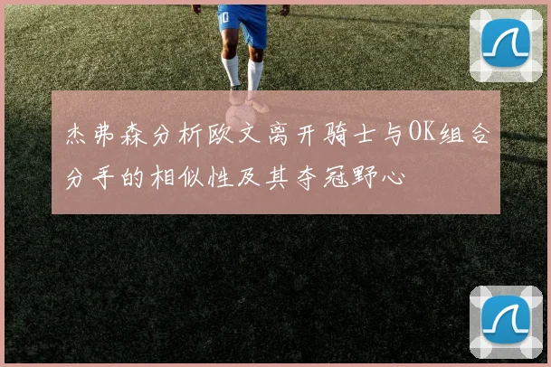 杰弗森分析欧文离开骑士与OK组合分手的相似性及其夺冠野心
