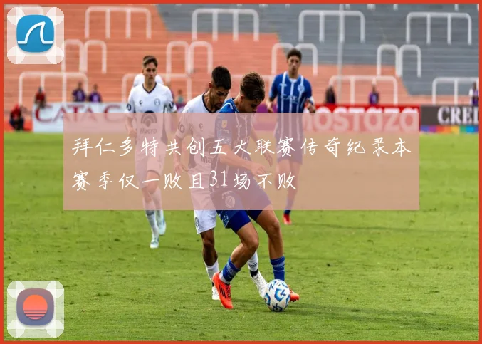 拜仁多特共创五大联赛传奇纪录本赛季仅一败且31场不败