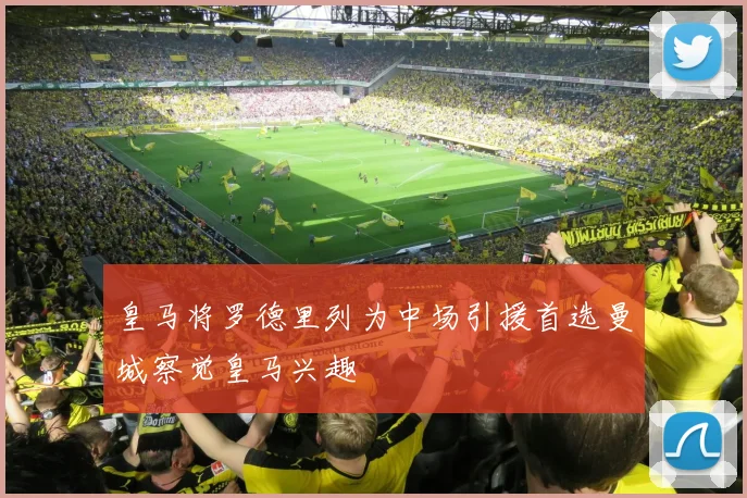 皇马将罗德里列为中场引援首选曼城察觉皇马兴趣